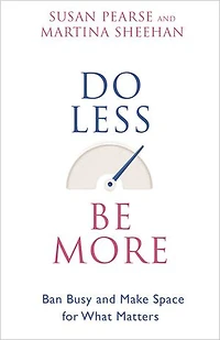 Do Less Be More: Ban Busy And Make Space For What Matters