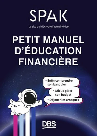 Petit manuel d'éducation financière avec SPAK: Enfin comprendre son banquier, mieux gérer son budget, déjouer les arnaques