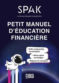 Petit manuel d'éducation financière avec SPAK: Enfin comprendre son banquier, mieux gérer son budget, déjouer les arnaques