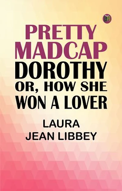 Pretty Madcap Dorothy; Or, How She Won a Lover