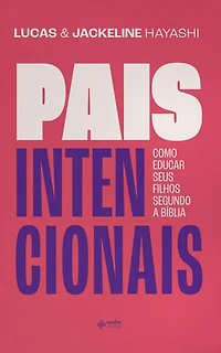 Pais intencionais: Como educar seus filhos segundo a Bíblia
