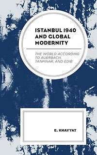 Istanbul 1940 and Global Modernity: The World According to Auerbach, Tanpinar, Edib
