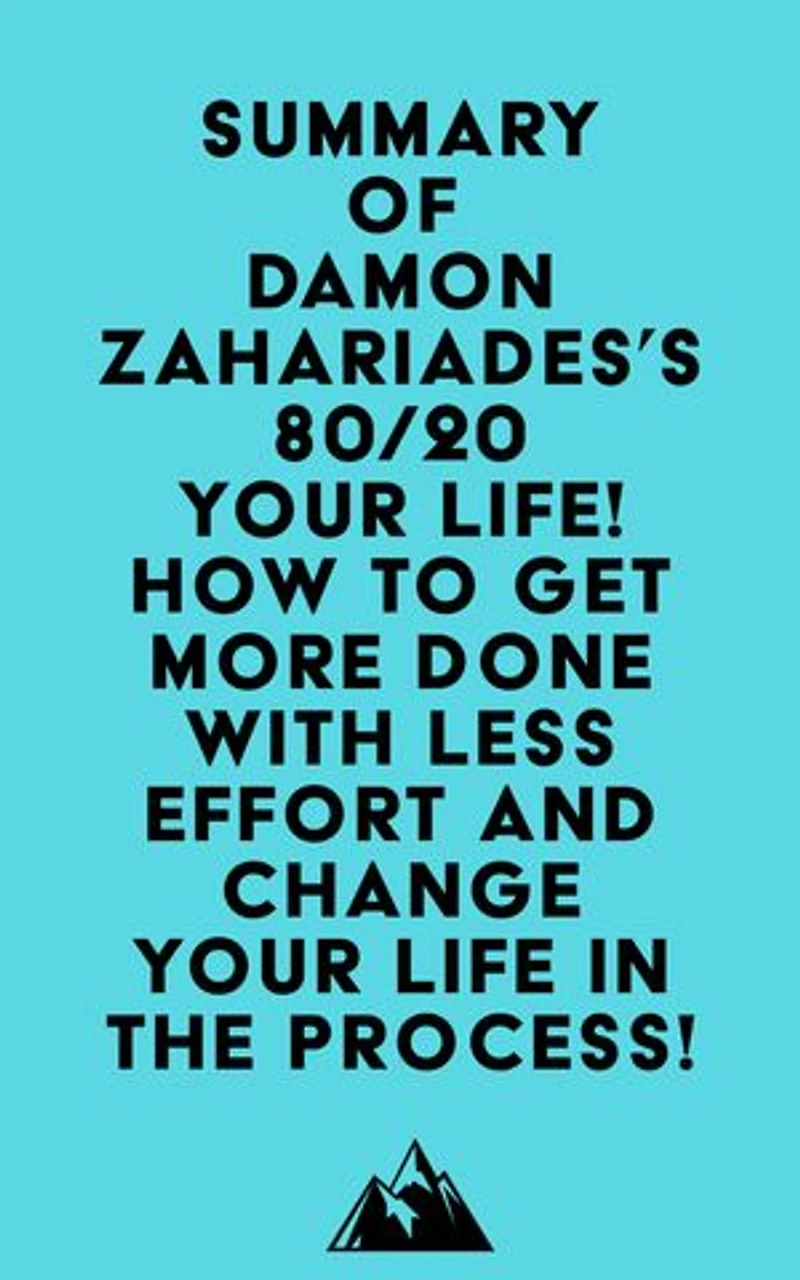 Summary of Damon Zahariades's 80/20 Your Life! How To Get More Done With Less Effort And Change Your Life In The Process!