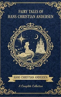 Fairy Tales of Hans Christian Andersen: Classic Stories of Wonder, Imagination & Timeless Life Lessons