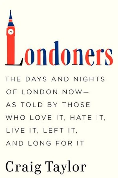 Londoners: The Days and Nights of London Now--As Told by Those Who Love It, Hate Live Left Long for It