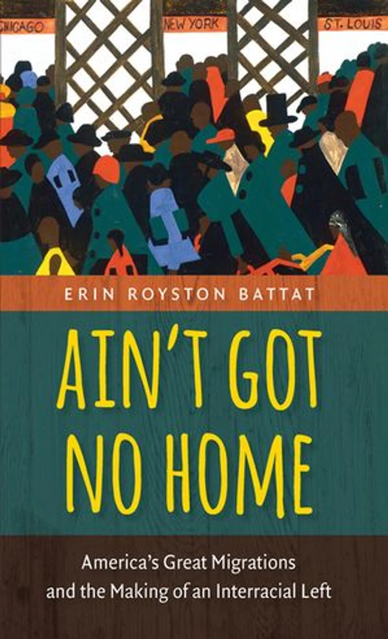 Ain't Got No Home: America's Great Migrations and the Making of an Interracial Left