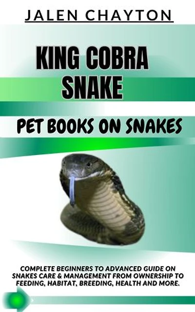 KING COBRA SNAKE PET BOOKS ON SNAKES: Complete Beginners To Advanced Guide On Snakes Care & Management From Ownership To Feeding, Habitat, Breeding, Health And more.