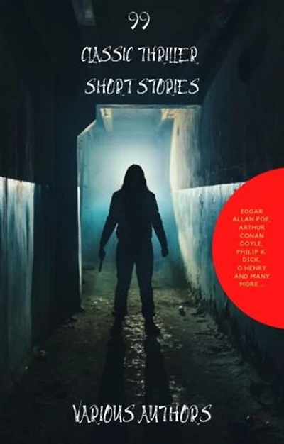 99 Classic Thriller Short Stories: : Works by Philip K. Dick, Edgar Allan Poe, Arthur Conan Doyle, H.G. Wells, Wilkie Collins...and many more ! (99 Readym Anthologies Book 1)