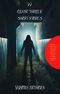 99 Classic Thriller Short Stories: : Works by Philip K. Dick, Edgar Allan Poe, Arthur Conan Doyle, H.G. Wells, Wilkie Collins...and many more ! (99 Readym Anthologies Book 1)
