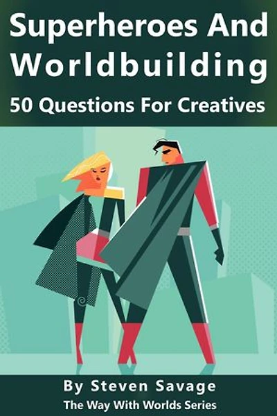 Superheroes and Worldbuilding: 50 Questions For Creatives: Way With Worlds, #9