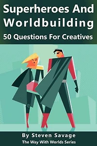 Superheroes and Worldbuilding: 50 Questions For Creatives: Way With Worlds, #9