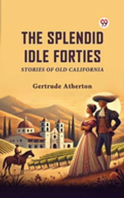 The Splendid Idle Forties Stories Of Old California