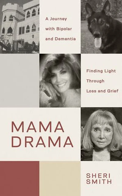 Mama Drama: A Journey with Bipolar and Dementia, Finding Light Through Loss and Grief