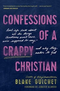 Confessions of a Crappy Christian: Real-Life Talk about All the Things Christians Aren’t Sure We’re Supposed to Say--and Why They Matter God