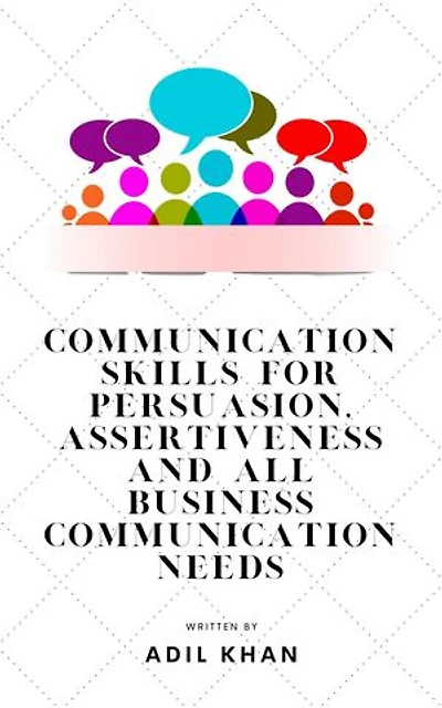 Communication Skills For Persuasion, Assertiveness And All Business Communication Needs