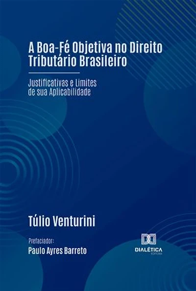 A Boa-Fé Objetiva no Direito Tributário Brasileiro: Justificativas e Limites de sua Aplicabilidade