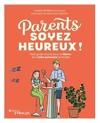 Parents, soyez heureux !: petit guide illustré pour se libérer de la bien-pensance parentale