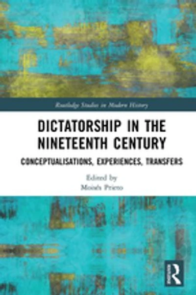 Dictatorship the Nineteenth Century: Conceptualisations, Experiences, Transfers