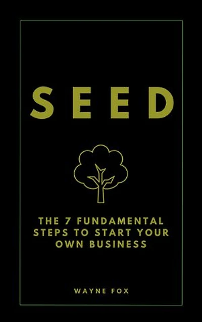SEED: The 7 Fundamental Steps To Start Your Own Business