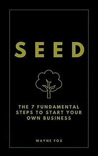 SEED: The 7 Fundamental Steps To Start Your Own Business