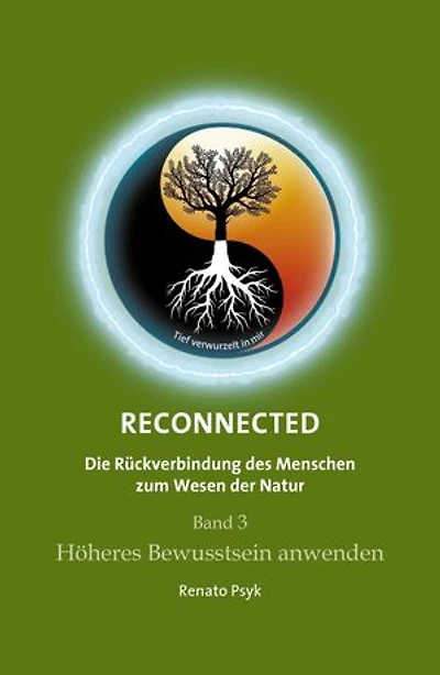 RECONNECTED - Die Rückverbindung des Menschen zum Wesen der Natur: Band 3 Höheres Bewusstsein anwenden