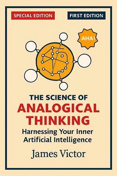 The Science of Analogical Thinking: Harnessing Your Inner Artificial Intelligence: First Edition, #1