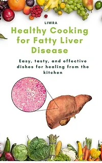 Healthy cooking for fatty liver disease - easy, tasty, and effective dishes for healing from the kitchen