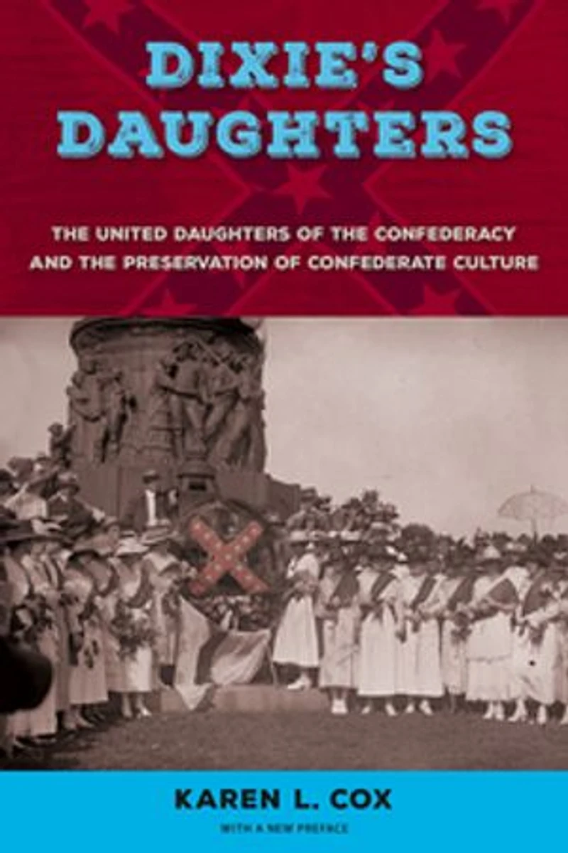 Dixie's Daughters, with a New Preface: the United Daughters of Confederacy and Preservation Confederate Culture