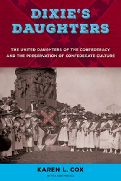 Dixie's Daughters, with a New Preface: the United Daughters of Confederacy and Preservation Confederate Culture