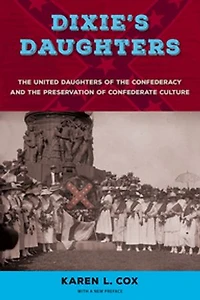 Dixie's Daughters, with a New Preface: the United Daughters of Confederacy and Preservation Confederate Culture