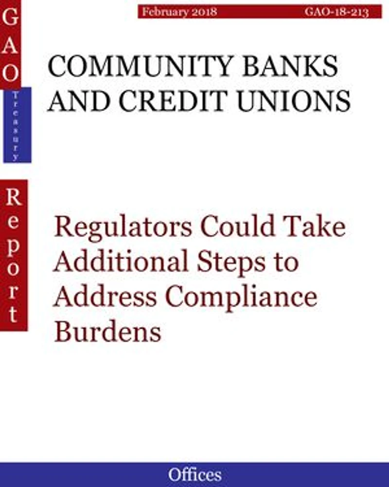 COMMUNITY BANKS AND CREDIT UNIONS: Regulators Could Take Additional Steps to Address Compliance Burdens