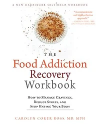 The Food Addiction Recovery Workbook: How To Manage Cravings, Reduce Stress, And Stop Hating Your Body
