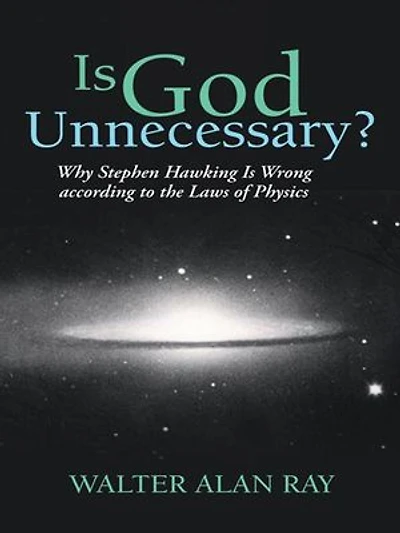 Is God Unnecessary?: Why Stephen Hawking Wrong According To The Laws Of Physics