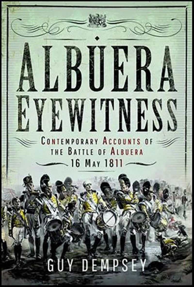 Albuera Eyewitness: Contemporary Accounts of the Battle Albuera, 16 May 1811