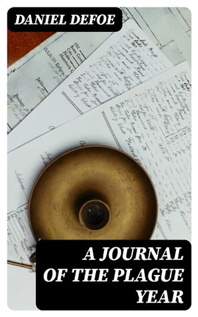 A Journal of the Plague Year: Written by a Citizen Who Continued All the While in London