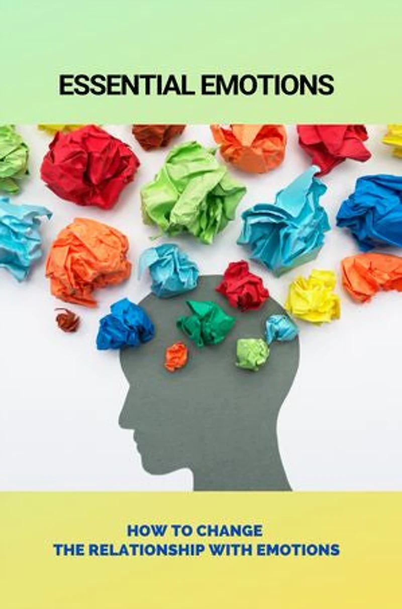 Essential Emotions: How To Change The Relationship With Emotions