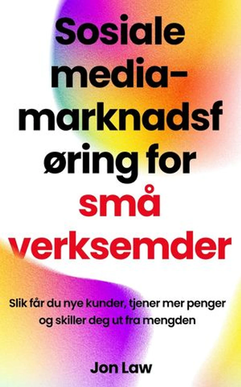 Sosiale media-marknadsføring for små verksemder: Slik får du nye kunder, tjener mer penger og skiller deg ut fra mengden
