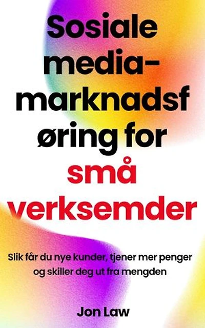 Sosiale media-marknadsføring for små verksemder: Slik får du nye kunder, tjener mer penger og skiller deg ut fra mengden