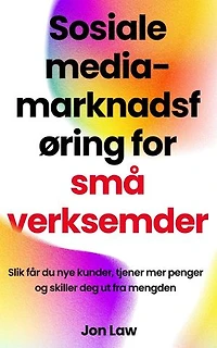 Sosiale media-marknadsføring for små verksemder: Slik får du nye kunder, tjener mer penger og skiller deg ut fra mengden