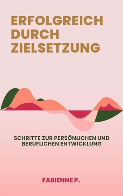 Erfolgreich durch Zielsetzung: Schritte zur persönlichen und beruflichen Entwicklung
