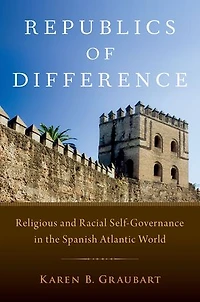Republics of Difference: Religious and Racial Self-Governance the Spanish Atlantic World