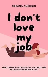 I don't love my job: How I thrive doing a lazy girl job that gives me the freedom to build a life