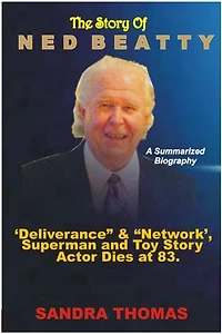 THE STORY OF NED BEATTY: A SUMMARIZED BIOGRAPHY: ‘Deliverance’ & ‘Network’, Superman and Toy Story Actor Dies at 83.