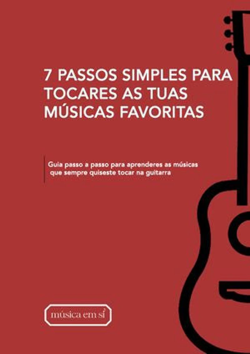 7 PASSOS SIMPLES PARA TOCARES AS TUAS MÚSICAS FAVORITAS: Guia passo a passo para aprenderes as músicas que sempre quiseste tocar na guitarra