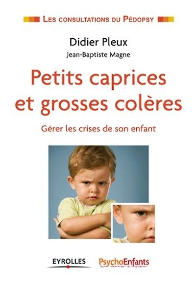Petits caprices et grosses colères : gérer les crises de son enfant: enfant