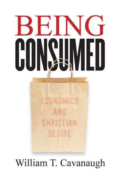 Being Consumed: Economics And Christian Desire