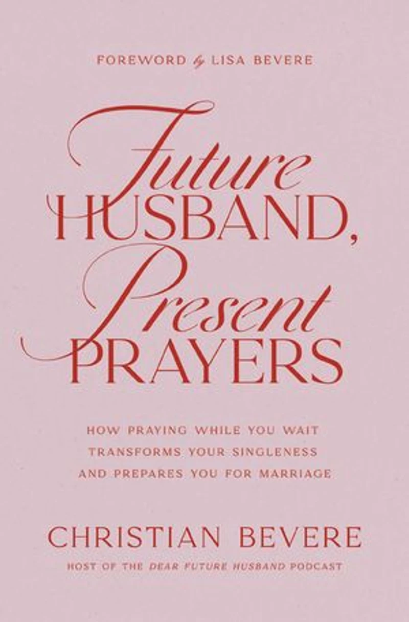 Future Husband, Present Prayers: How Praying While You Wait Transforms Your Singleness and Prepares for Marriage