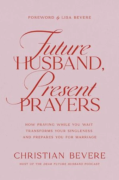 Future Husband, Present Prayers: How Praying While You Wait Transforms Your Singleness and Prepares for Marriage