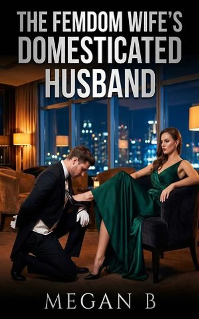 The Femdom Wife's Domesticated Husband: A Female Dominance Contemporary Romance Erotic Romance