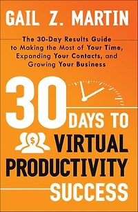 30 Days to Virtual Productivity Success: the 30-Day Results Guide Making Most of Your Time, Expanding Contacts, and Growing Business